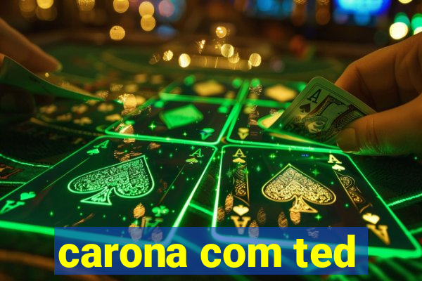 carona com ted